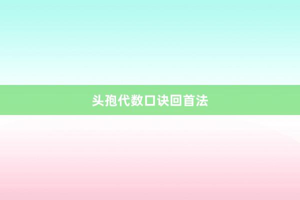 头孢代数口诀回首法