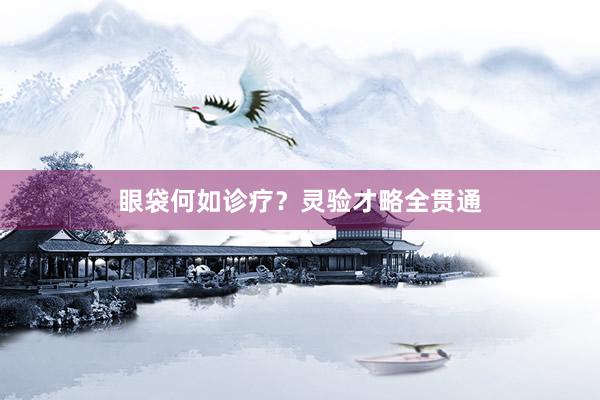 眼袋何如诊疗？灵验才略全贯通